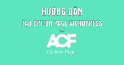 Hướng dẫn tạo option page cho WordPress với ACF (Advanced Custom Fields)